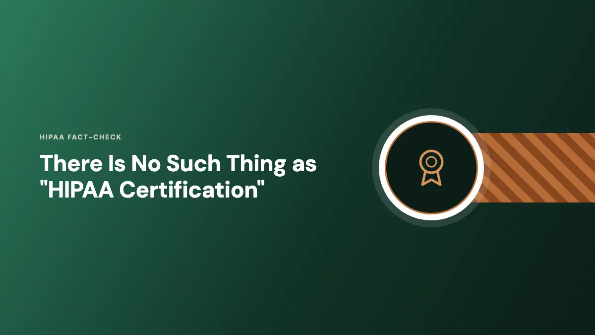 AccountableHQ HIPAA fact-check: there is no such thing as HIPAA certification Fact-check graphic: no federal agency certifies HIPAA compliance