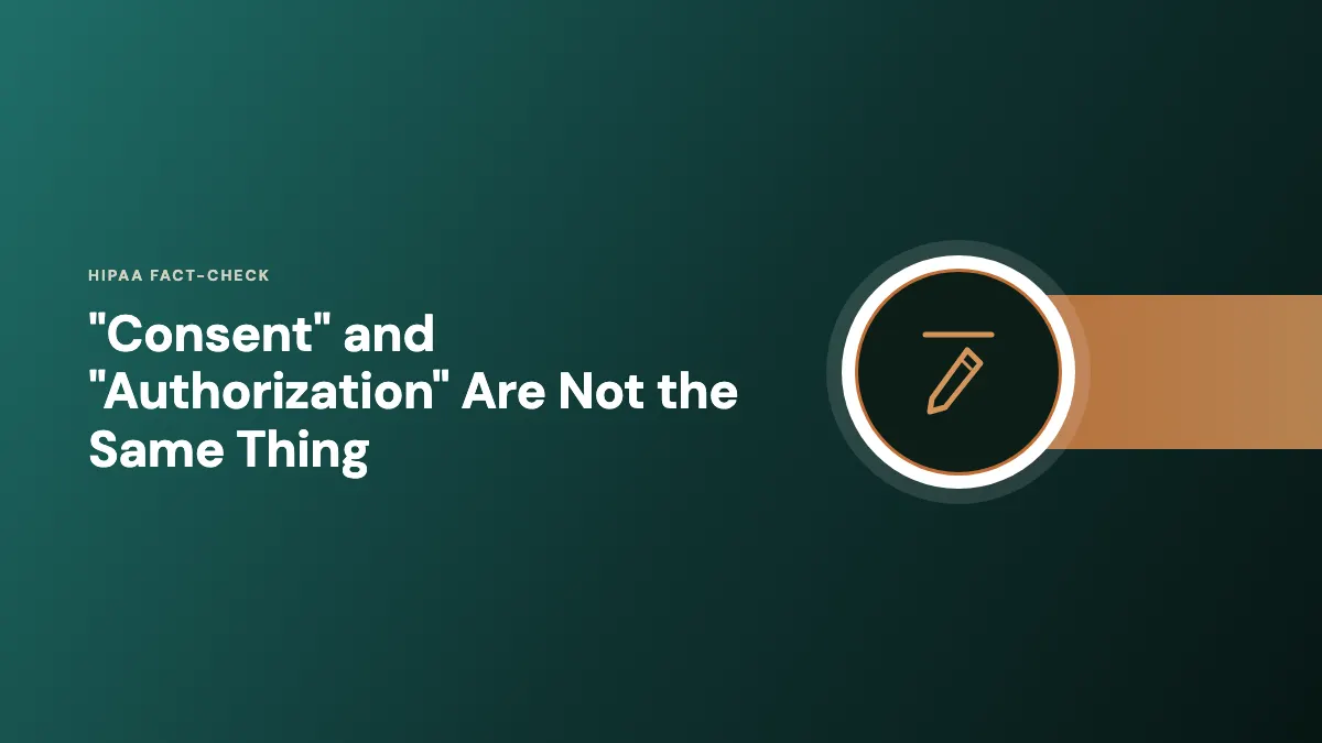 AccountableHQ HIPAA fact-check: consent and authorization are not the same thing Fact-check graphic: consent and authorization are legally distinct terms under HIPAA